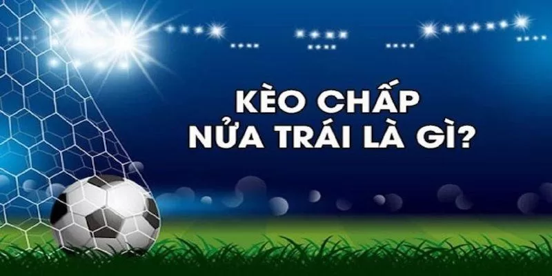 kèo chấp nữa trái là gì