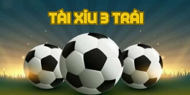 kèo tài xỉu 3 trái là gì